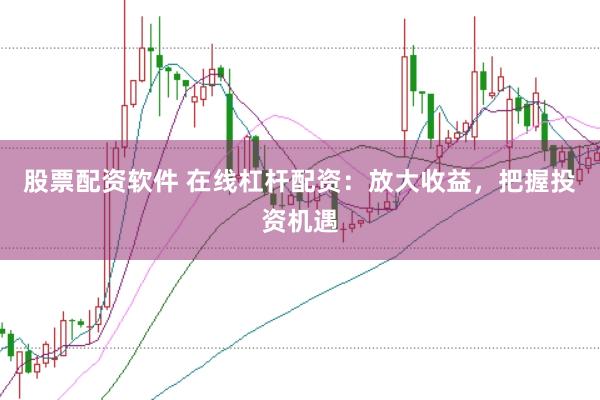 股票配资软件 在线杠杆配资:放大收益,把握投资机遇